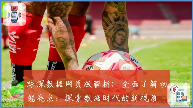 球探数据网页版解析：全面了解功能亮点，探索数据时代的新视角