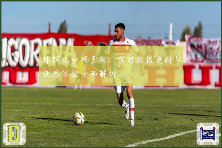 球探比分网页版：实时数据更新与使用体验全面解析