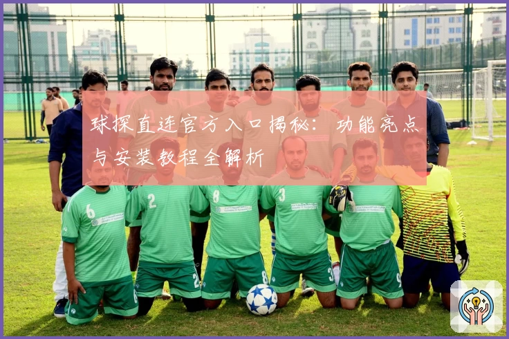球探直连官方入口揭秘：功能亮点与安装教程全解析