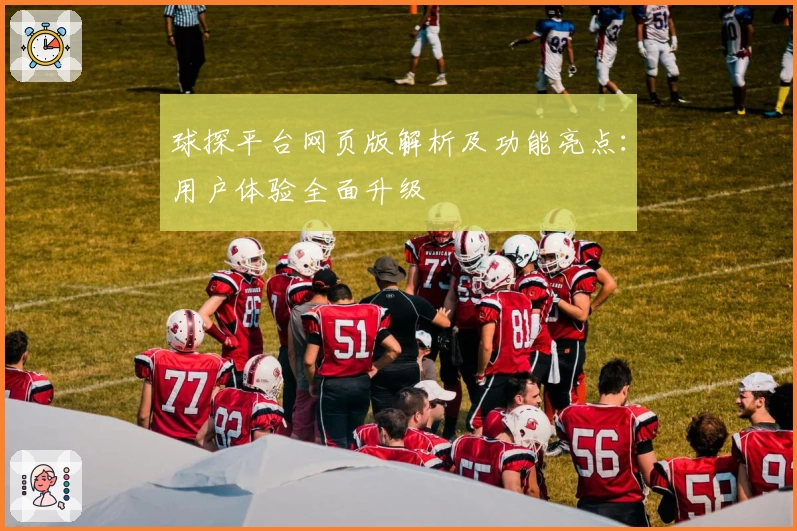 球探平台网页版解析及功能亮点：用户体验全面升级