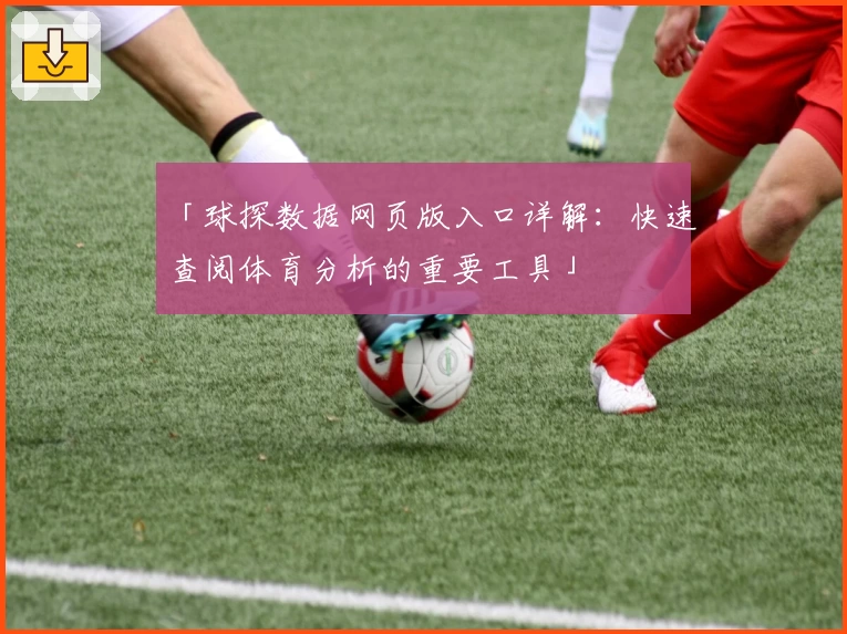 「球探数据网页版入口详解：快速查阅体育分析的重要工具」